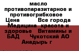 масло противопаразитарное и противогрибковое › Цена ­ 600 - Все города Медицина, красота и здоровье » Витамины и БАД   . Чукотский АО,Анадырь г.